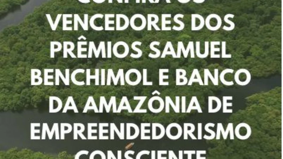 Prêmios Samuel Benchimol e Banco da Amazônia de Empreendedorismo Consciente divulga vencedores